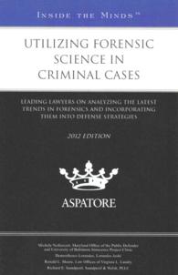 Utilizing Forensic Science in Criminal Cases 2012 : Leading Lawyers on Analyzing the Latest Trends in Forensics and Incorporating Them into Defense St