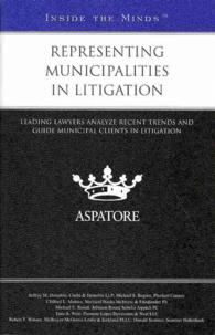 Representing Municipalities in Litigation : Leading Lawyers Analyze Recent Trends and Guide Municipal Clients in Litigation (Inside the Minds)