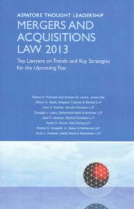Mergers and Acquisitions Law 2013 : Top Lawyers on Trends and Key Strategies for the Upcoming Year (Aspatore Thought Leadership)