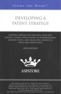 Developing a Patent Strategy, 2013 Edition : Leading Lawyers on Drafting Effective Patents, Filing Applications in International Jurisdictions, and An