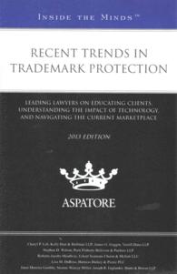 Recent Trends in Trademark Protection 2013 : Leading Lawyers on Educating Clients, Understanding the Impact of Technology, and Navigating the Current