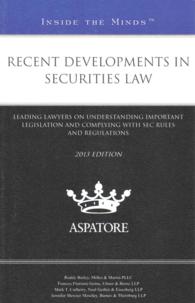 Recent Developments in Securities Law : wLeading Lawyers on Understanding Important Legislation and Complying with SEC Rules and Regulations (Inside t