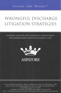 Wrongful Discharge Litigation Strategies : Leading Lawyers on Handling Employment Discrimination and Retaliation Cases (Inside the Minds)