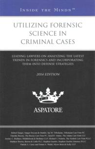 Utilizing Forensic Science in Criminal Cases, 2014 Edition : Leading Lawyers on Analyzing the Latest Trends in Forensics and Incorporating Them into D