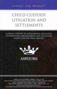 Child Custody Litigation and Settlements : Leading Lawyers on Establishing Successful Co-parenting Arrangements and Educating Clients on the Trial Pro