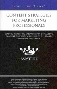 Content Strategies for Marketing Professionals : Leading Marketing Executives on Developing Content That Adds Value, Builds the Brand, and Drives Enga