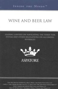 Wine and Beer Law : Leading Lawyers on Navigating the Three-Tier System and Other Regulations on Alcoholic Beverages (Inside the Minds)