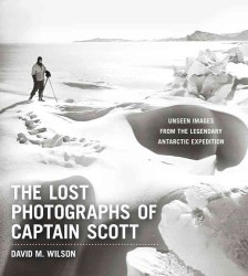 The Lost Photographs of Captain Scott : Unseen Photographs from the Legendary Antarctic Expedition （1ST）