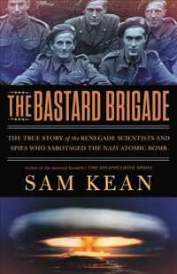 The Bastard Brigade : The True Story of the Renegade Scientists and Spies Who Sabotaged the Nazi Atomic Bomb