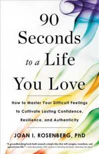 90 Seconds to a Life You Love : How to Master Your Difficult Feelings to Cultivate Lasting Confidence, Resilience, and Authenticity