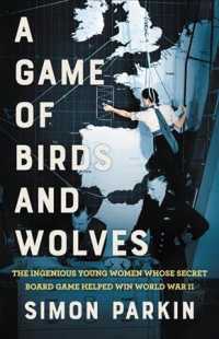 A Game of Birds and Wolves : The Ingenious Young Women Whose Secret Board Game Helped Win World War II