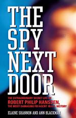 The Spy Next Door: the Extraordinary Secret Life of Robert Philip Hanssen, the Most Damaging Fbi Agent in U.S. History （1st Edition）