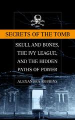 Secrets of the Tomb : Skull and Bones, the Ivy League, and the Hidden Paths of Power （1ST）