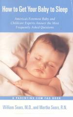How to Get Your Baby to Sleep : America's Foremost Baby and Childcare Experts Answer the Most Frequently Asked Questions （1ST）