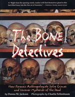 The Bone Detectives : How Forensic Anthropologists Solve Crimes and Uncover Mysteries of the Dead