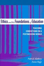 Ethics and the Foundations of Education : Teaching Convictions in a Postmodern World