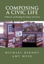 Composing a Civic Life : A Rhetoric and Readings for Inquiry and Action