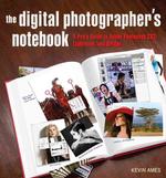 The Digital Photographer's Notebook : A Pro's Guide to Adobe Photoshop CS3, Lightroom, and Bridge