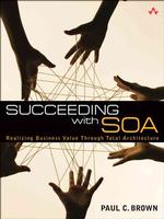 Succeeding with Soa : Realizing Business Value through Total Architecture