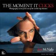 The Moment It Clicks : Photography Secrets from One of the World's Top Shooters （1ST）