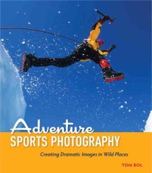 Adventure Sports Photography : Creating Dramatic Images in Wild Places （1ST）