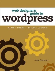 Web Designer's Guide to WordPress : Plan, Theme, Build, Launch