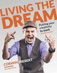 Living the Dream : Putting Your Creativity to Work and Getting Paid