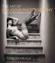 The Art of Boudoir Photography : How to Create Stunning Photographs of Women （1ST）