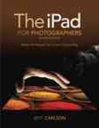 The Ipad for Photographers : Master the Newest Tool in Your Camera Bag （2ND）