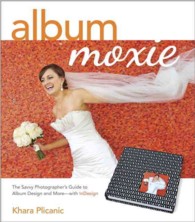 Album Moxie : The Savvy Photographer's Guide to Album Design and More with Indesign