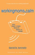 Workingmoms.Calm : How Smart Women Balance Family & Career