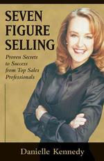Seven Figure Selling : Proven Secrets to Success from Top Sales Professionals