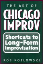 The Art of Chicago Improv : Short Cuts to Long-form Improvisation