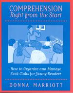 Comprehension Right from the Start : How to Organize and Manage Book Clubs for Young Readers