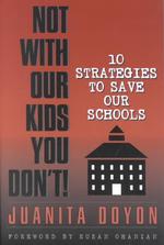 Not with Our Kids You Don't! : Ten Strategies to Save Our Schools