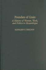 Pounders of Grain : A History of Women, Work, and Politics in Mozambique
