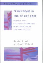 Transitions in End of Life Care : Hospice and Related Developments in Eastern Europe and Central Asia (Facing Death)