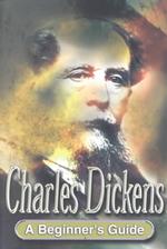 Charles Dickens : A Beginner's Guide