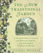 The New Traditional Garden : A Practicle Guide to Creating and Restoring Authentic American Gardens for Homes of All Ages （1ST）