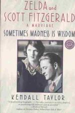 Sometimes Madness Is Wisdom : Zelda and Scott Fitzgerald : a Marriage (Ballantine Reader's Circle) （Reprint）
