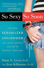 So Sexy So Soon : The New Sexualized Childhood and What Parents Can Do to Protect Their Kids （1ST）