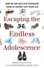 Escaping the Endless Adolescence : How We Can Help Our Teenagers Grow Up before They Grow Old （1ST）