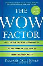 The Wow Factor : The 33 Things You Must (And Must Not) Do to Guarantee Your Edge in Today's Business World （Reprint）