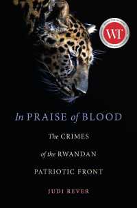 In Praise of Blood : The Crimes of the Rwandan Patriotic Front