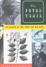 Fever Trail in Search of the Cure for Malaria : In Search of the Cure for Malaria