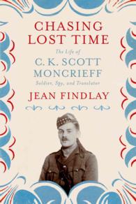 Chasing Lost Time : The Life of C. K. Scott Moncrieff: Soldier, Spy, and Translator （Reprint）