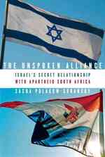 The Unspoken Alliance : Israel's Secret Relationship with Apartheid South Africa