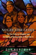 No Greater Glory : The Four Immortal Chaplains of World War II and the Sinking of the Dorchester in World War II