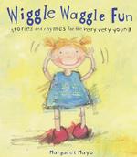 Wiggle Waggle Fun : Stories and Rhymes for the Very Very Young