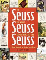 The Seuss, the Whole Seuss and Nothing but the Seuss : A Visual Biography of Theodor Seuss Geisel （1ST）